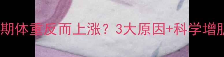 图片 健身减肥初期体重反而上涨？3大原因+科学增肌减脂方案1