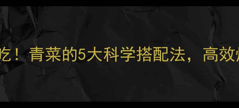 图片 健身减肥必吃！青菜的5大科学搭配法，高效燃脂不反弹1