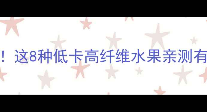 图片 健身减肥期必吃！这8种低卡高纤维水果亲测有效，吃出马甲线