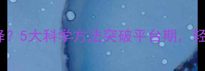 图片 健身初期体重不降？5大科学方法突破平台期，轻松实现健康减脂1