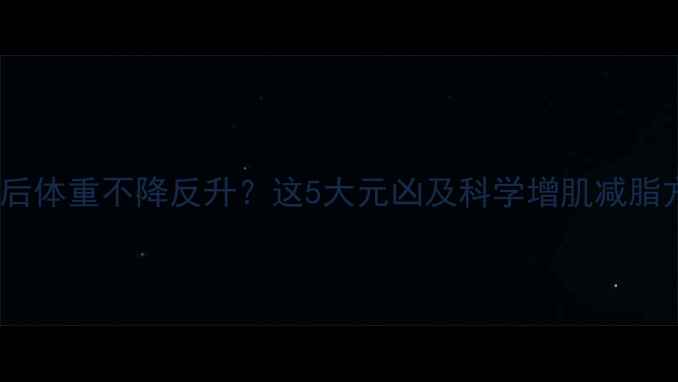 图片 健身后体重不降反升？这5大元凶及科学增肌减脂方案1