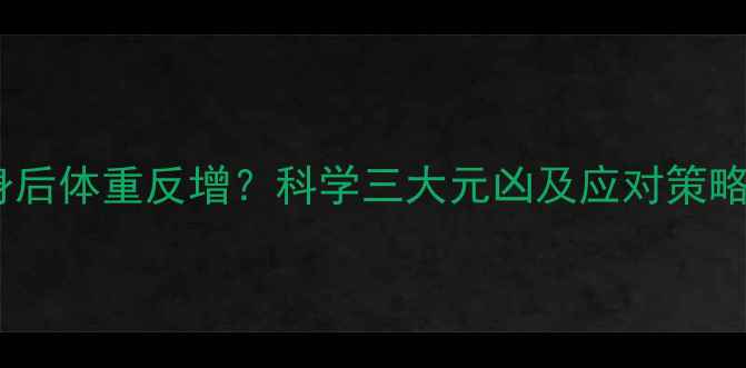 图片 健身后体重反增？科学三大元凶及应对策略！1