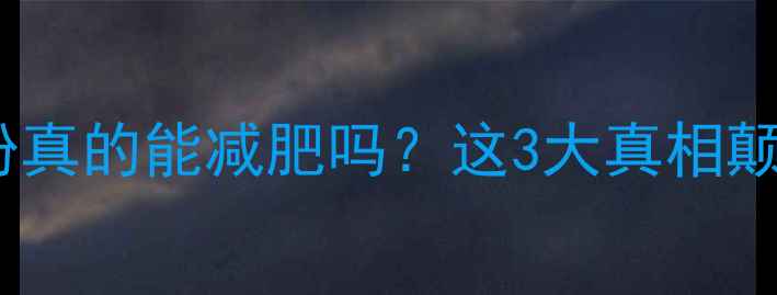 图片 健身后吃蛋白粉真的能减肥吗？这3大真相颠覆你的认知！2