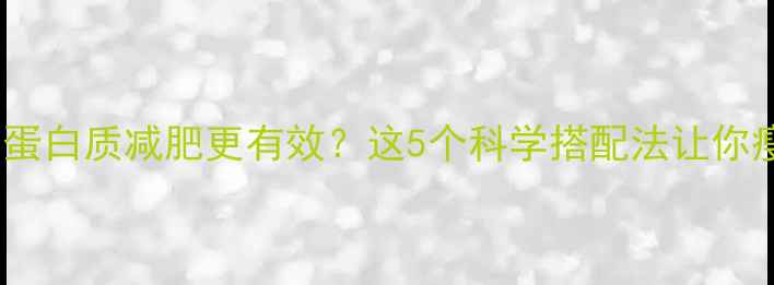 图片 健身后吃蛋白质减肥更有效？这5个科学搭配法让你瘦得更快1