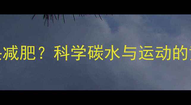 图片 健身后吃馒头减肥？科学碳水与运动的黄金搭配法则