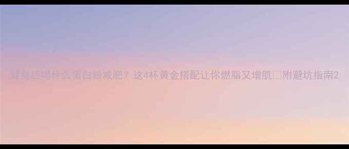 图片 健身后喝什么蛋白粉减肥？这4杯黄金搭配让你燃脂又增肌🔥附避坑指南2