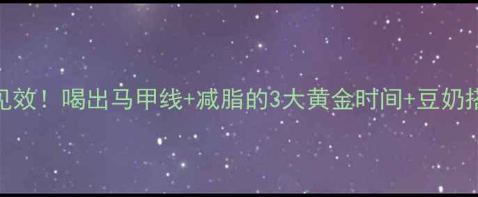 图片 健身后喝豆奶7天见效！喝出马甲线+减脂的3大黄金时间+豆奶搭配公式，附食谱2