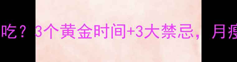 图片 健身后晚餐怎么吃？3个黄金时间+3大禁忌，月瘦10斤不反弹！2