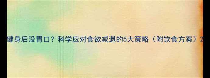 图片 健身后没胃口？科学应对食欲减退的5大策略（附饮食方案）2