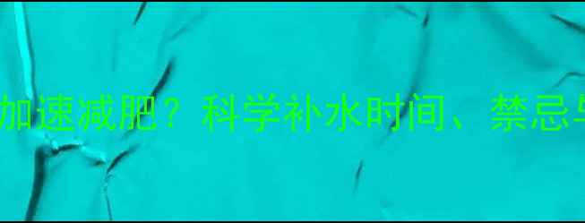 图片 健身喝水加速减肥？科学补水时间、禁忌与误区全2