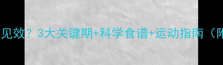 图片 健身多久减脂见效？3大关键期+科学食谱+运动指南（附真实案例）2