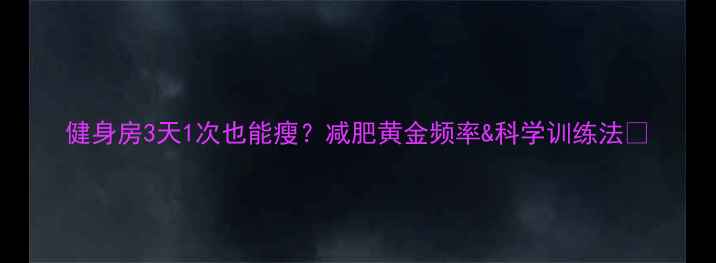图片 健身房3天1次也能瘦？减肥黄金频率&科学训练法🔥