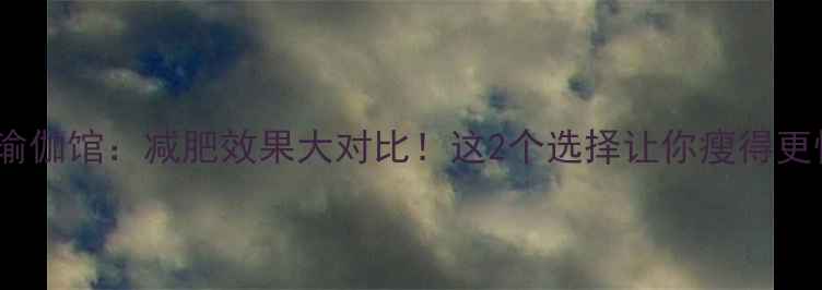 图片 健身房vs瑜伽馆：减肥效果大对比！这2个选择让你瘦得更快更健康2