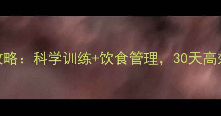 图片 健身房减肥全攻略：科学训练+饮食管理，30天高效减脂塑形指南