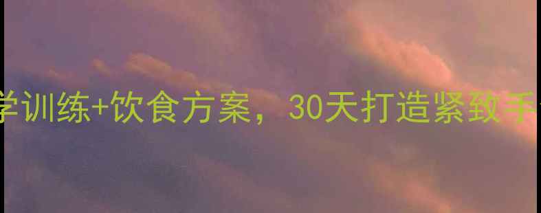 图片 健身房减肥减手臂：科学训练+饮食方案，30天打造紧致手臂线条（附详细计划）2