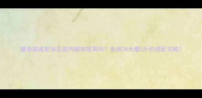 图片 健身房减肥加左旋肉碱有效果吗？亲测28天瘦5斤的搭配攻略2