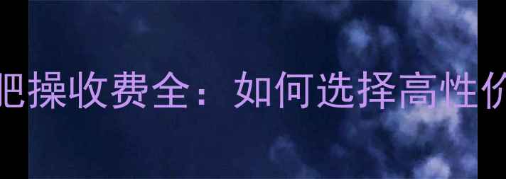 图片 健身房减肥操收费全：如何选择高性价比课程？