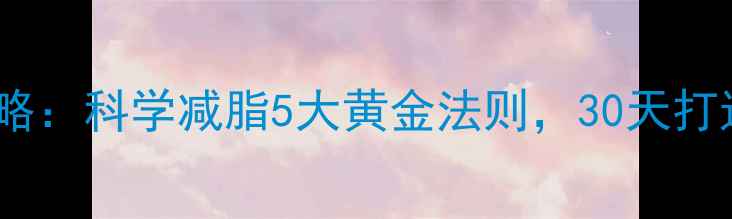 图片 健身房减肥攻略：科学减脂5大黄金法则，30天打造理想身材！1