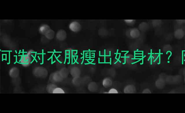 图片 健身房减肥穿搭指南：如何选对衣服瘦出好身材？附显瘦搭配公式+避雷清单