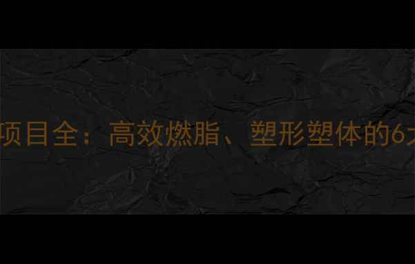 图片 健身房减肥项目全：高效燃脂、塑形塑体的6大黄金方案2