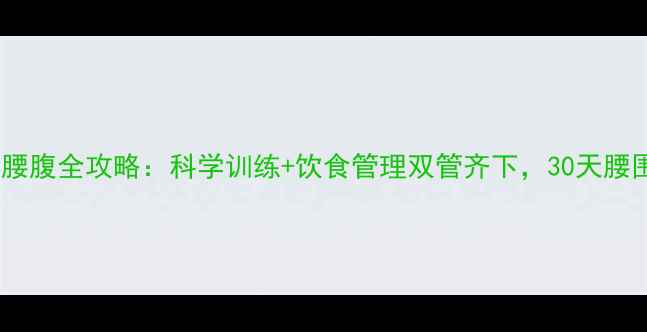 图片 健身房减腰腹全攻略：科学训练+饮食管理双管齐下，30天腰围小2圈！