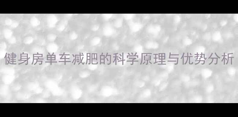 图片 健身房单车减肥的科学原理与优势分析
