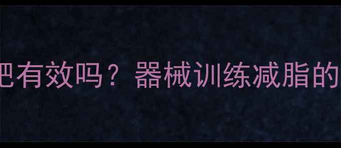 图片 健身房器械减肥有效吗？器械训练减脂的三大核心法则1
