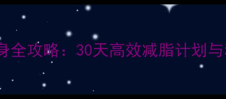 图片 健身房快速瘦身全攻略：30天高效减脂计划与科学训练指南1