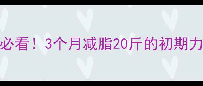 图片 健身房新手必看！3个月减脂20斤的初期力量训练计划