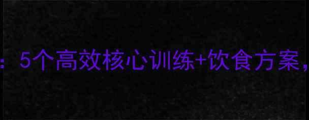 图片 健身房瘦肚子全攻略：5个高效核心训练+饮食方案，30天打造紧致腰腹2