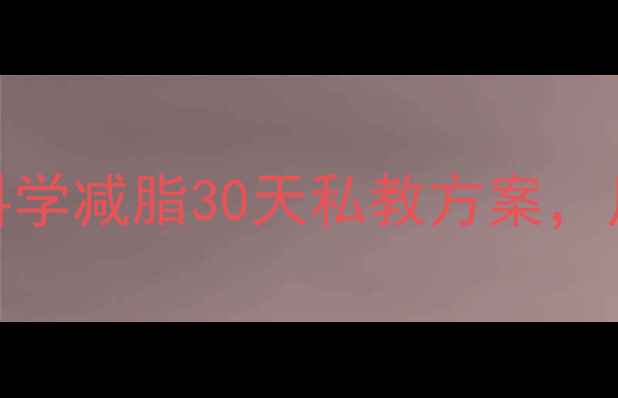 图片 健身房私教减肥计划｜科学减脂30天私教方案，月瘦15斤的秘诀大公开！