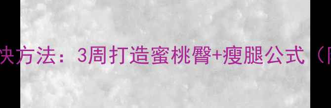 图片 健身房练臀瘦腿最快方法：3周打造蜜桃臀+瘦腿公式（附详细动作教程）1