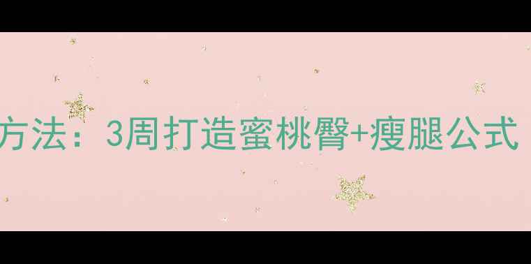 图片 健身房练臀瘦腿最快方法：3周打造蜜桃臀+瘦腿公式（附详细动作教程）2