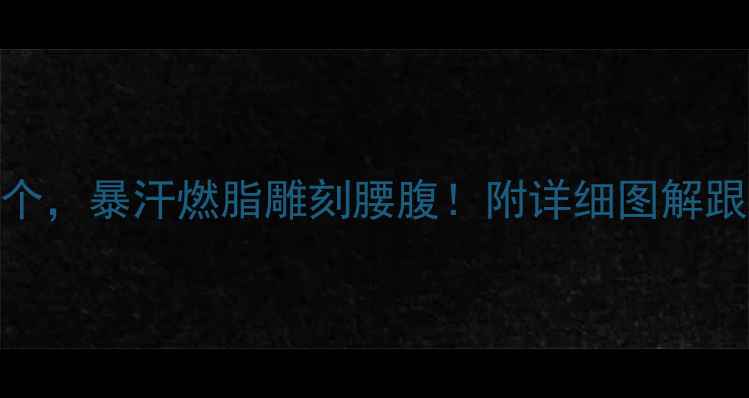 图片 健身房高效减肥动作30个，暴汗燃脂雕刻腰腹！附详细图解跟练（附BMR计算公式）2