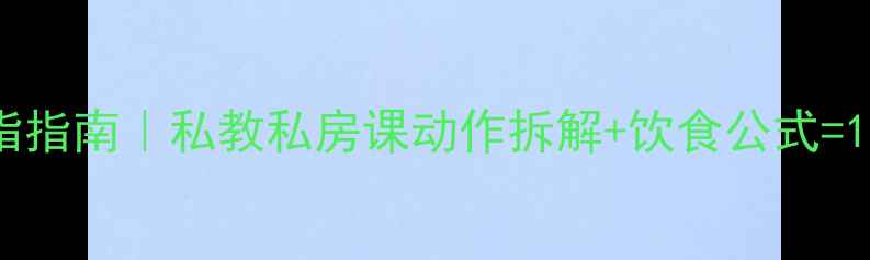 图片 健身房高效燃脂指南｜私教私房课动作拆解+饮食公式=1个月腰围-10cm