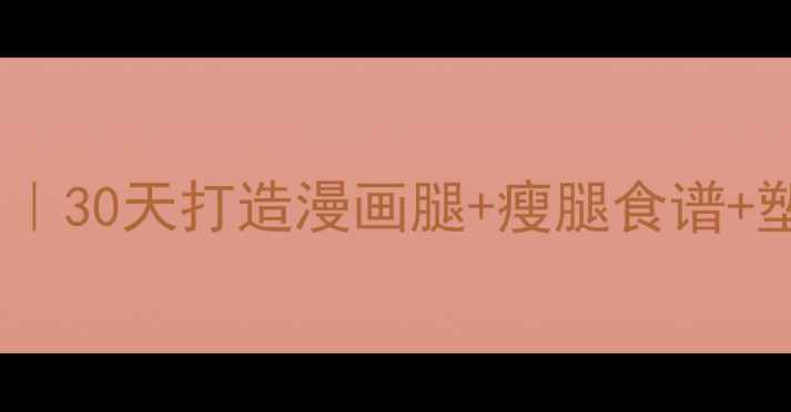 图片 健身房高效瘦腿项目｜30天打造漫画腿+瘦腿食谱+塑形动作，不反弹！1