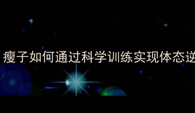 图片 健身教练职业：瘦子如何通过科学训练实现体态逆袭与高效减脂1