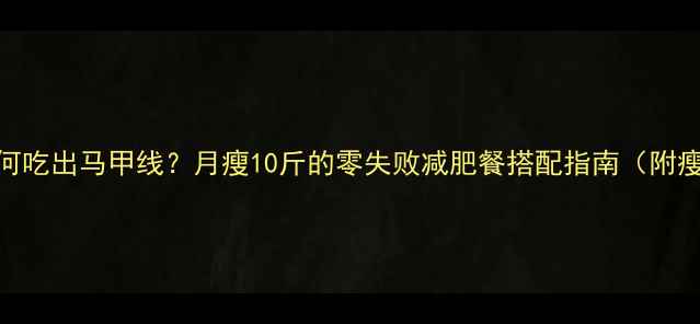 图片 健身期如何吃出马甲线？月瘦10斤的零失败减肥餐搭配指南（附瘦腿食谱）