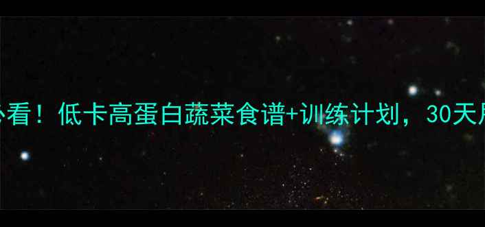 图片 健身期必看！低卡高蛋白蔬菜食谱+训练计划，30天甩肉15斤