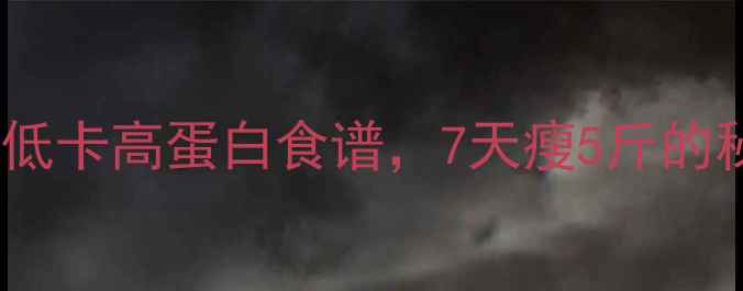 图片 健身期晚餐这样吃！低卡高蛋白食谱，7天瘦5斤的秘诀（附详细计划）2