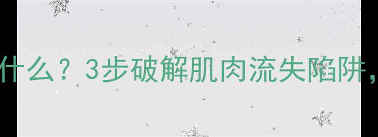 图片 健身热量不够消耗什么？3步破解肌肉流失陷阱，高效燃脂不反弹2