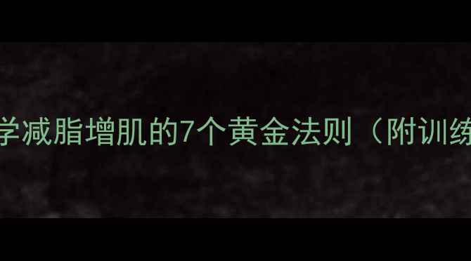 图片 健身瘦腿不粗腿科学减脂增肌的7个黄金法则（附训练计划+饮食方案）2