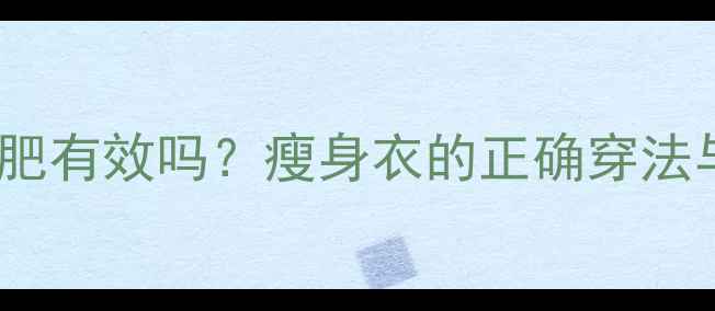图片 健身穿瘦身衣减肥有效吗？瘦身衣的正确穿法与科学减肥指南1