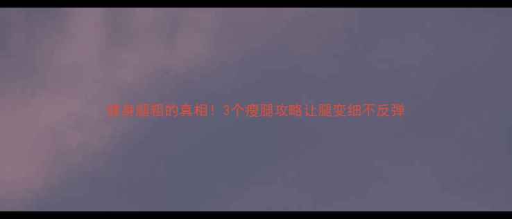 图片 健身腿粗的真相！3个瘦腿攻略让腿变细不反弹