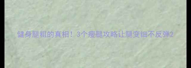 图片 健身腿粗的真相！3个瘦腿攻略让腿变细不反弹2