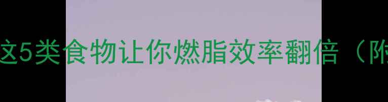 图片 健身训练前必看！这5类食物让你燃脂效率翻倍（附食谱+搭配禁忌）1