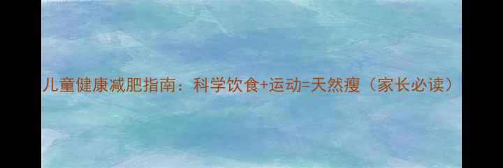 图片 儿童健康减肥指南：科学饮食+运动=天然瘦（家长必读）