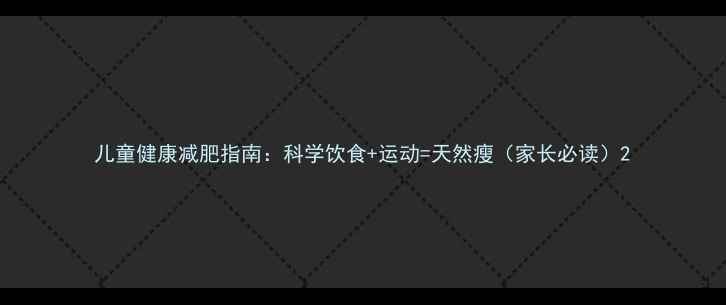 图片 儿童健康减肥指南：科学饮食+运动=天然瘦（家长必读）2