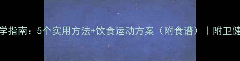 图片 儿童减肥科学指南：5个实用方法+饮食运动方案（附食谱）｜附卫健委专家建议