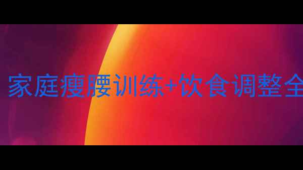 图片 儿童减腰围有效方法：家庭瘦腰训练+饮食调整全攻略（附动作图解）2